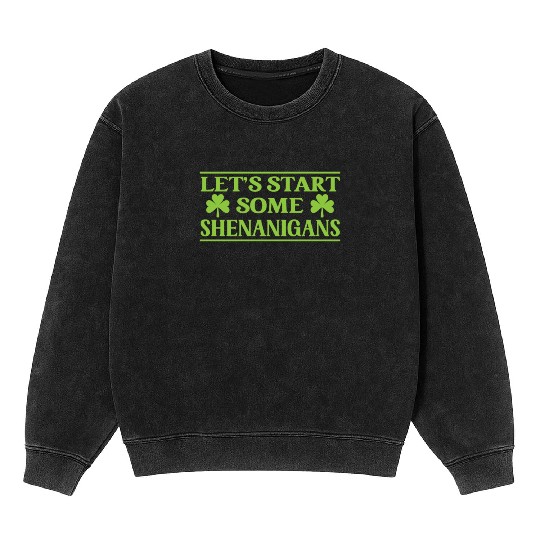 Let's Start Some Shenanigans Irish Ireland Gaelic Mineral Wash Sweatshirts