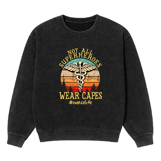 Nurse Life Not All Super Heroes Wear Cape Men Mineral Wash Sweatshirts