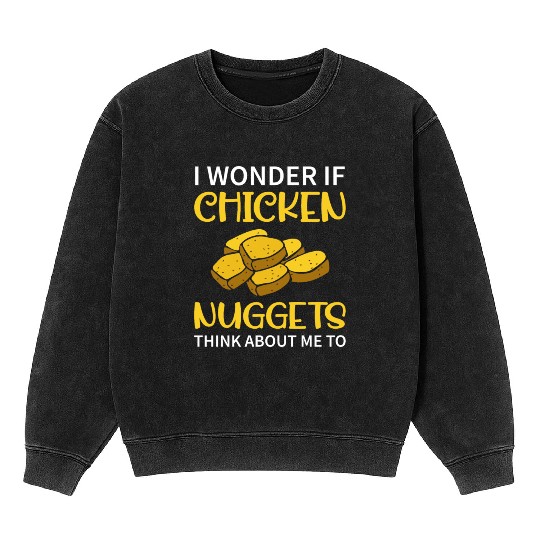 I Wonder If Chicken Nuggets Think About Me To - Fa Mineral Wash Sweatshirts