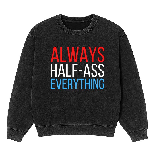 ALWAYS HALF-ASS EVERYTHING (Red White & Blue) Mineral Wash Sweatshirts