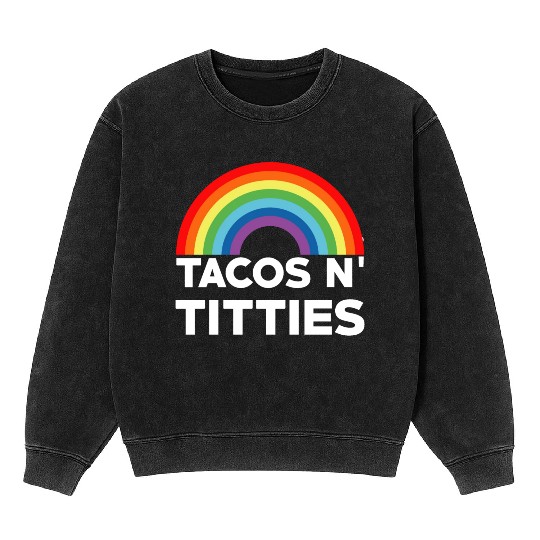 Tacos and Titties Funny LGBT Gay Pride Gifts LGBTQ Mineral Wash Sweatshirts