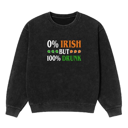 0 Percent Irish But 100 Percent Drunk Funny Mineral Wash Sweatshirts