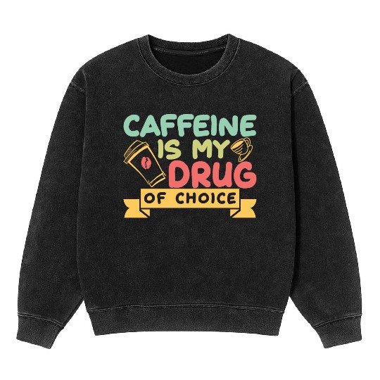 Caffeine Is My Drug Of Choice Coffee Lover Coffee Mineral Wash Sweatshirts