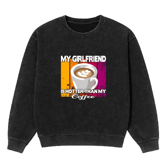 My girlfriend is hotter than my coffee Mineral Wash Sweatshirts