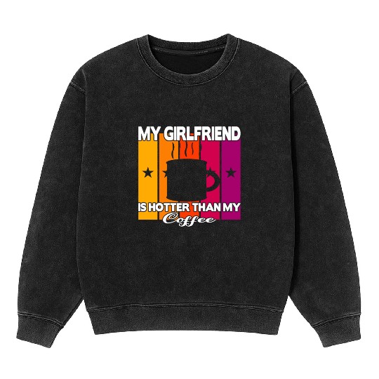 My girlfriend is hotter than my coffee Mineral Wash Sweatshirts