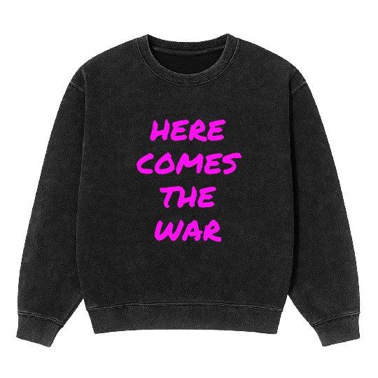 Here Comes The War (in neon pink letters) Mineral Wash Sweatshirts