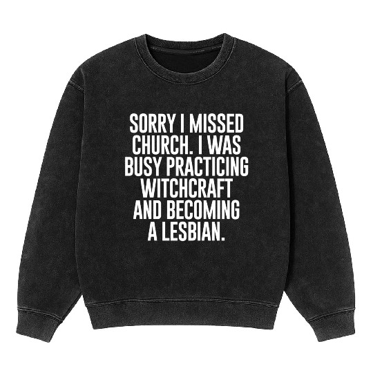 SORRY I MISSED CHURCH I WAS BUSY Mineral Wash Sweatshirts