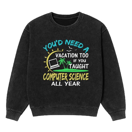 Computer Science Professor Teacher Summer Vacation Mineral Wash Sweatshirts
