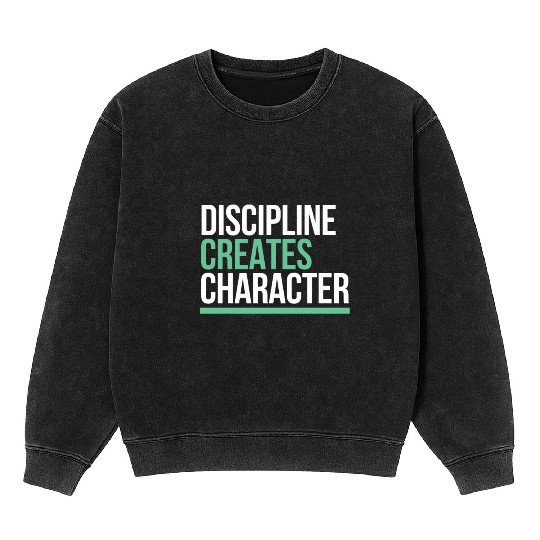 Discipline Creates Character Motivational & Mineral Wash Sweatshirts
