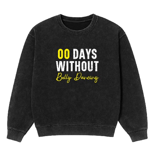 00 Days Without Belly Dancing Shimmy Belly Dancer Mineral Wash Sweatshirts