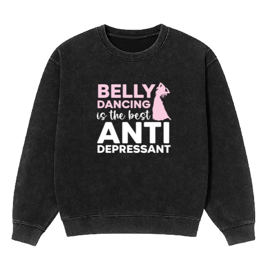 Belly Dancing Is The Best Antidepressant Shimmy Mineral Wash Sweatshirts