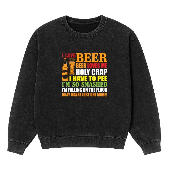 I Love Beer Beer Loves Me Holy Crap I Have To Pee Mineral Wash Sweatshirts