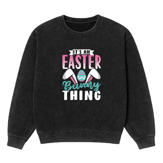 It's An Easter Bunny Thing Sayings Egg Happy Mineral Wash Sweatshirts