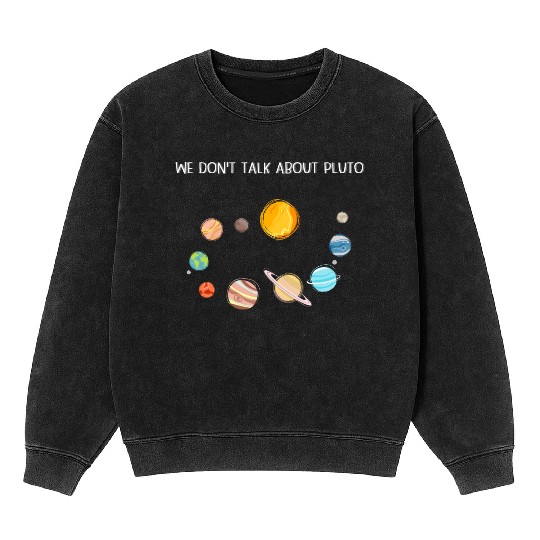 We Don't Talk About Pluto Never Forget Funny Solar Mineral Wash Sweatshirts
