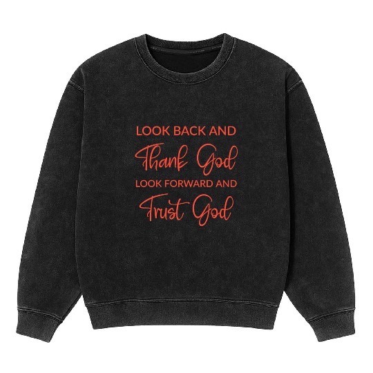 Look back and thank God look forward and trust God Mineral Wash Sweatshirts