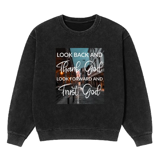Look back and thank God look forward and trust God Mineral Wash Sweatshirts