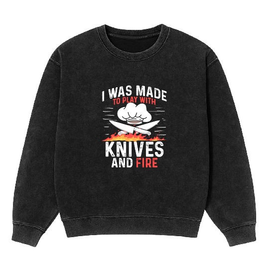 I Was Made To Play With Knives And Fire Cooking Mineral Wash Sweatshirts