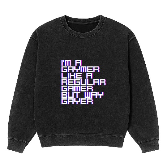 I'm A Gaymer, Like A Regular Gamer But Way Gayer 4 Mineral Wash Sweatshirts