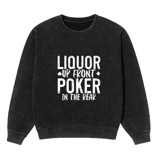 Liquor Up Front, Poker In The Rear 2 Mineral Wash Sweatshirts