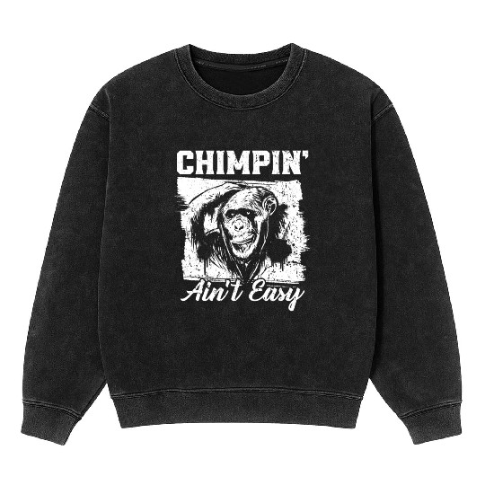 Chimpin' Ain't Easy Monkey Zookeeper Chimpanzee Mineral Wash Sweatshirts