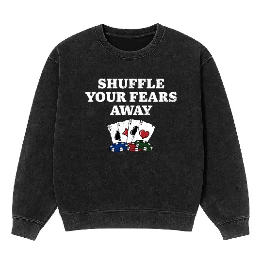 Shuffle Your Fears Away Poker Gambler Poker Mineral Wash Sweatshirts