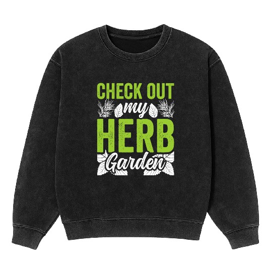 Check Out My Herb Garden Gardening Herbs Herbalist Mineral Wash Sweatshirts