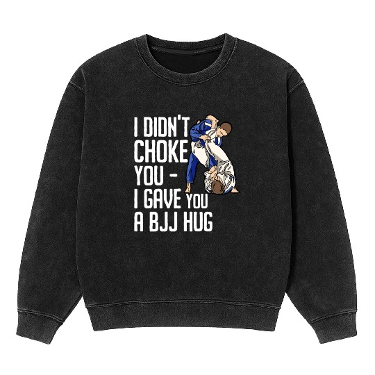 I Didn't Choke You BJJ Hug - Brazilian Jiu Jitsu Mineral Wash Sweatshirts