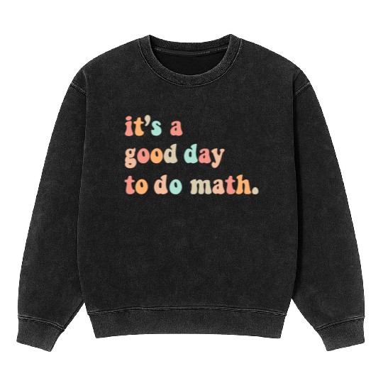 Back To School Its A Good Day To Do Math Teachers Mineral Wash Sweatshirts