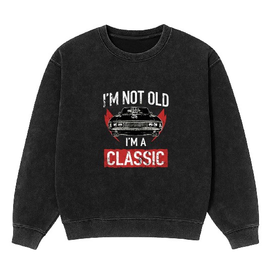 I'M Not Old I'M A Classic Car Hot Rod Lover Mineral Wash Sweatshirts