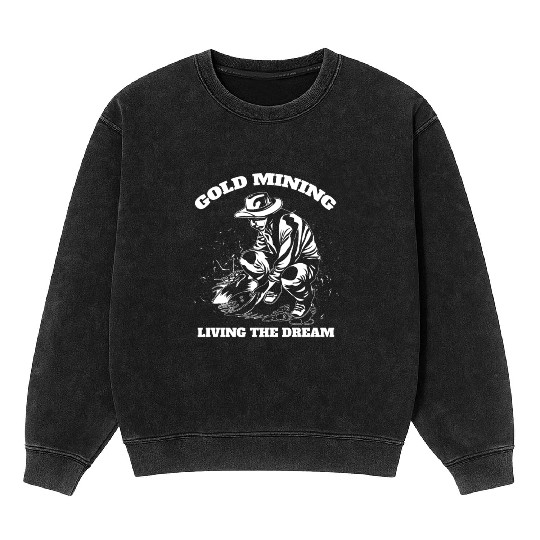 Gold Mining Living The Dream Gold Digger Quote Mineral Wash Sweatshirts