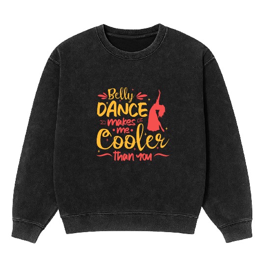 Belly Dance Makes Me Cooler Than You Belly Dancing Mineral Wash Sweatshirts