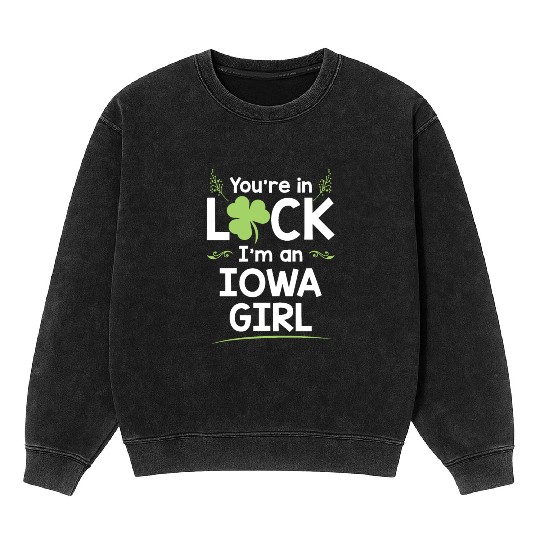 You're In Luck I'm An Iowa Girl Funny Saint Mineral Wash Sweatshirts