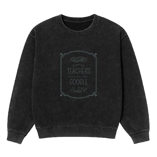 Respect your teacher They passed school w/o Google Mineral Wash Sweatshirts