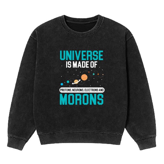 Universe Is Made Of Morons Outerspace Astronomy Mineral Wash Sweatshirts