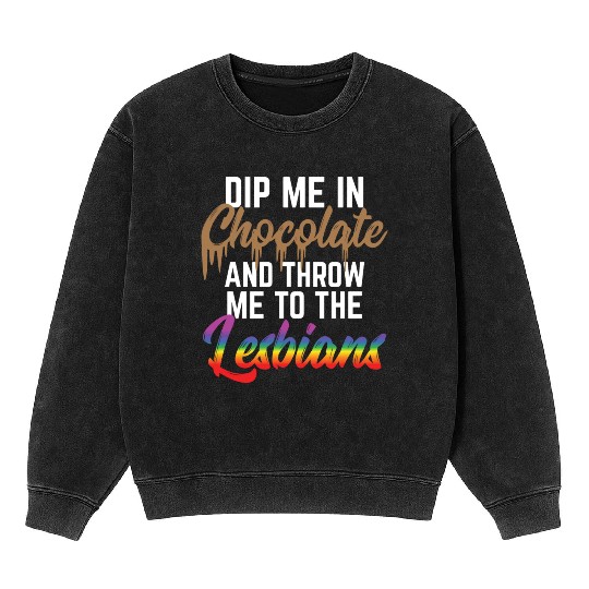 LGBT Gay Pride Lesbian Dip me in chocolate Mineral Wash Sweatshirts