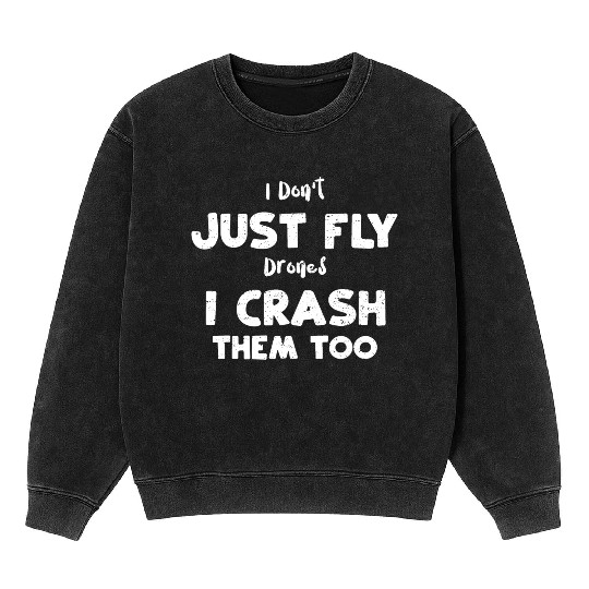 I Don't Just Fly Drones I Crash... Mineral Wash Sweatshirts