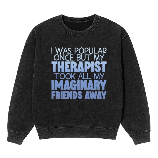 My Therapist Took All My Imaginary Friends Away 4 Mineral Wash Sweatshirts