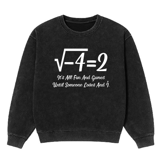 It's All Fun And Games Until Someone Loses An i Mineral Wash Sweatshirts