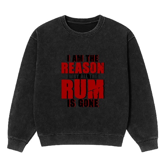 I Am The Reason Why All The Rum Is Gone 4 Mineral Wash Sweatshirts