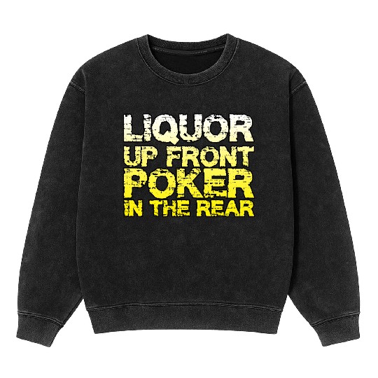 Liquor Up Front, Poker In The Rear Mineral Wash Sweatshirts