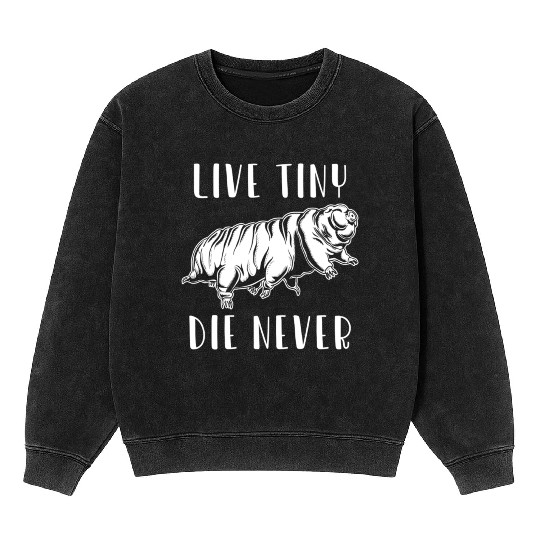 Live Tiny Die Never for Tardigrade Lover Mineral Wash Sweatshirts