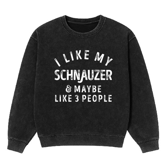 I Like My Schnauzer and Maybe 3 People Distress Vi Mineral Wash Sweatshirts