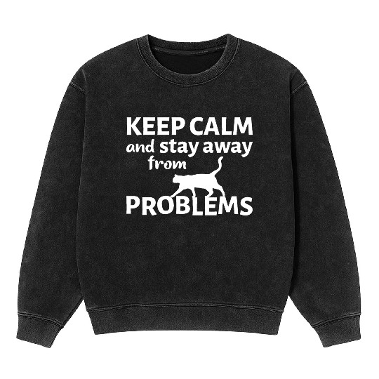 Keep calm and stay away from problems Mineral Wash Sweatshirts