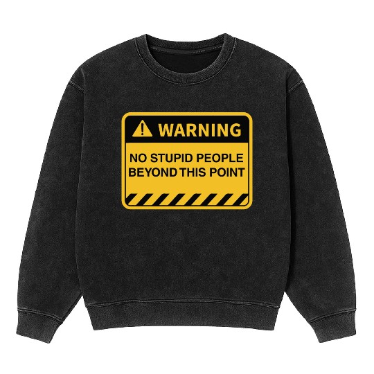 Funny Warning No Stupid People Beyond This Point Mineral Wash Sweatshirts