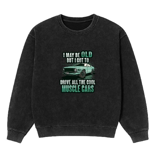 I maybe old muscle car for Classic Race Car Lover Mineral Wash Sweatshirts