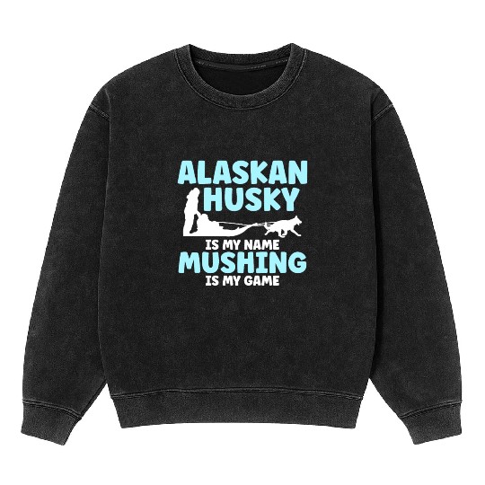 Alaskan Husky Is My Name Mushing Is My Game Mineral Wash Sweatshirts