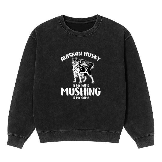 Alaskan Husky Is My Name Mushing Is My Game Mineral Wash Sweatshirts