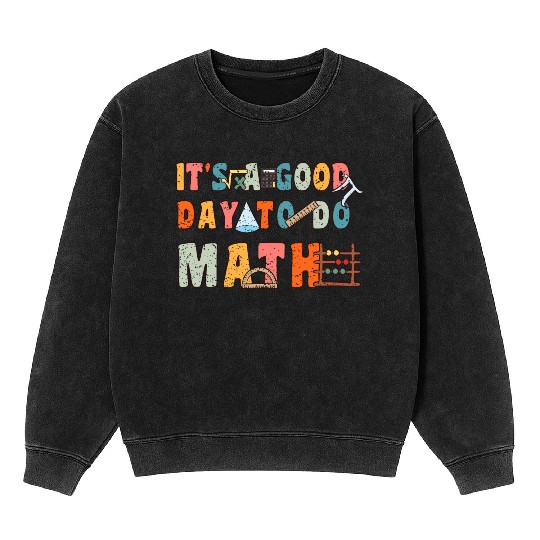 It's A Good Day To Do Math Funny Back To School Mineral Wash Sweatshirts