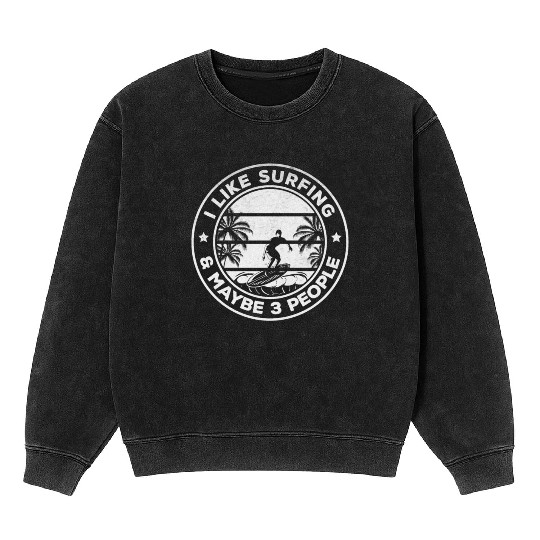 Surfing - I Like Surfing And Maybe 3 People - Mineral Wash Sweatshirts