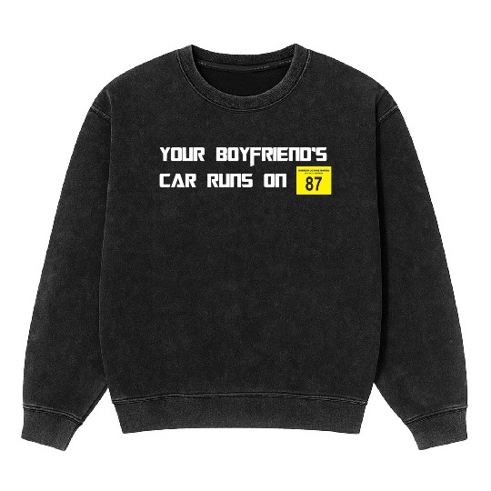 Your Boyfriends Car Runs On 87 Octane Funny Joke C Mineral Wash Sweatshirts